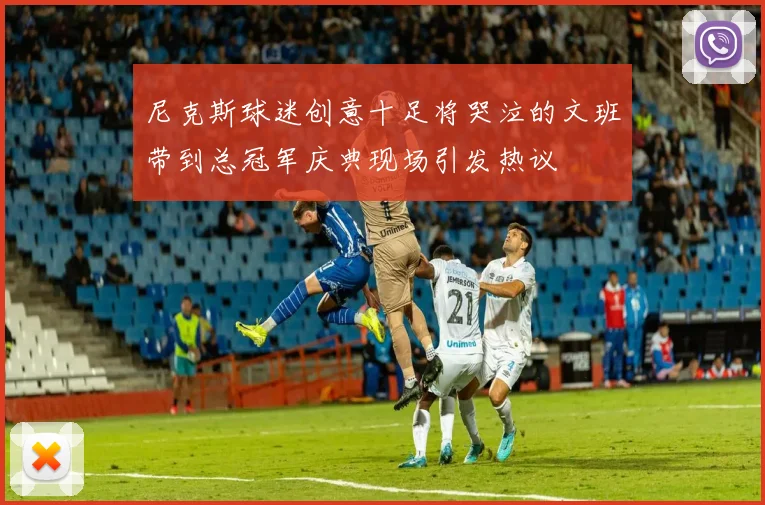 尼克斯球迷创意十足将哭泣的文班带到总冠军庆典现场引发热议